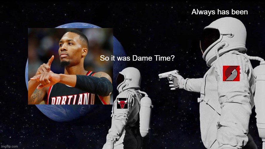 Always Has Been Meme | Always has been; So it was Dame Time? | image tagged in memes,always has been | made w/ Imgflip meme maker