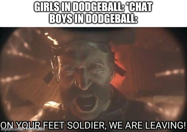 its a battlefield | GIRLS IN DODGEBALL: *CHAT
BOYS IN DODGEBALL: | image tagged in memes,funny,boys vs girls,dodgeball,warfare | made w/ Imgflip meme maker