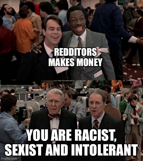 WallStreetBets explained | REDDITORS MAKES MONEY; YOU ARE RACIST, SEXIST AND INTOLERANT | image tagged in trading places | made w/ Imgflip meme maker