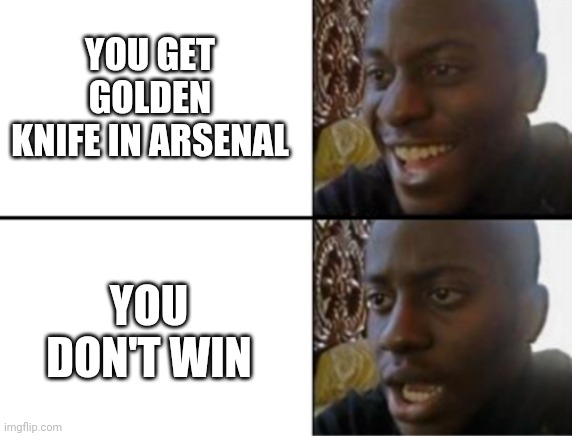 Oh yeah! Oh no... | YOU GET GOLDEN KNIFE IN ARSENAL; YOU DON'T WIN | image tagged in oh yeah oh no | made w/ Imgflip meme maker