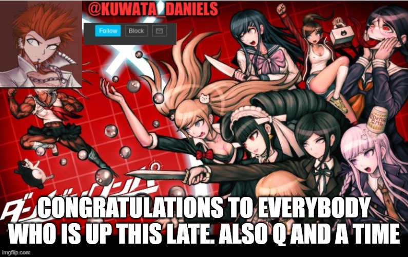 CONGRATULATIONS TO EVERYBODY WHO IS UP THIS LATE. ALSO Q AND A TIME | made w/ Imgflip meme maker