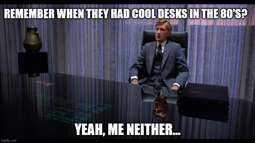 REMEMBER WHEN THEY HAD COOL DESKS IN THE 80'S? YEAH, ME NEITHER... | made w/ Imgflip meme maker