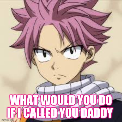 WHAT WOULD YOU DO IF I CALLED YOU DADDY | made w/ Imgflip meme maker