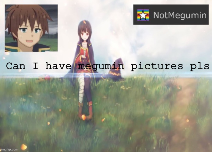 Yes | Can I have megumin pictures pls | image tagged in notmegumin announcement | made w/ Imgflip meme maker