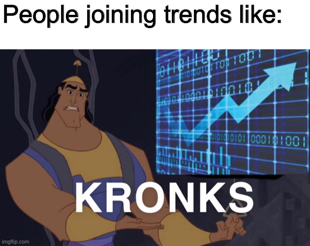 Guaranteed upvotes | People joining trends like: | made w/ Imgflip meme maker