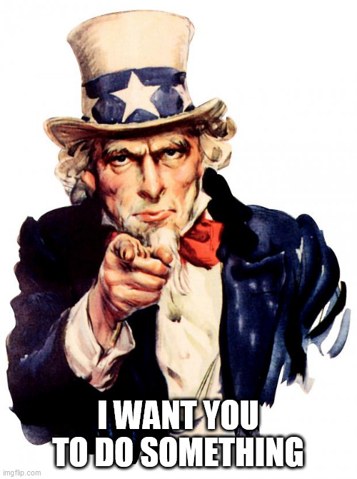 Uncle Sam Meme | I WANT YOU TO DO SOMETHING | image tagged in memes,uncle sam | made w/ Imgflip meme maker