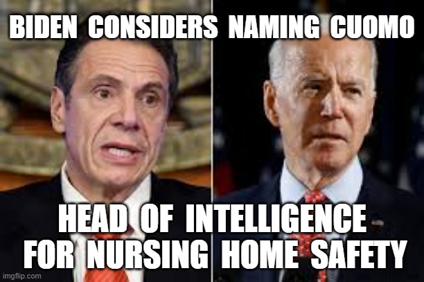 BIDEN  CONSIDERS  NAMING  CUOMO; HEAD  OF  INTELLIGENCE  FOR  NURSING  HOME  SAFETY | image tagged in joe biden,andrew cuomo,nursing home deaths,plandemic | made w/ Imgflip meme maker