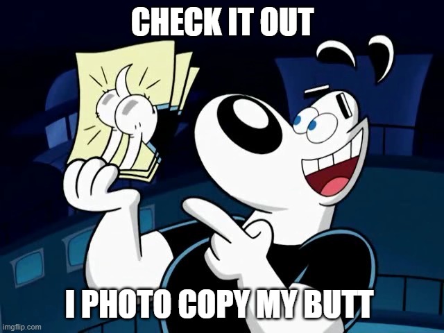 CHECK IT OUT; I PHOTO COPY MY BUTT | image tagged in dog,butt | made w/ Imgflip meme maker