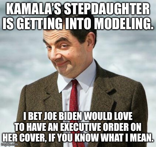 Joe Biden Executive Order on Kamala’s stepdaughter | KAMALA’S STEPDAUGHTER IS GETTING INTO MODELING. I BET JOE BIDEN WOULD LOVE TO HAVE AN EXECUTIVE ORDER ON HER COVER, IF YOU KNOW WHAT I MEAN. | image tagged in mr bean,memes,creepy joe biden,kamala harris,model,executive orders | made w/ Imgflip meme maker