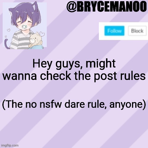 BrycemanOO new announcement template | Hey guys, might wanna check the post rules; (The no nsfw dare rule, anyone) | image tagged in brycemanoo new announcement template | made w/ Imgflip meme maker