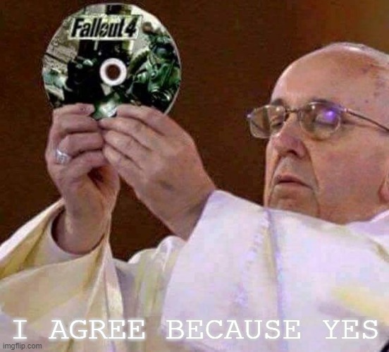 all hail mighty fallout  | I AGREE BECAUSE YES | image tagged in all hail mighty fallout | made w/ Imgflip meme maker