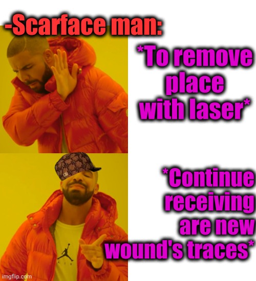 -Man's beauty. | -Scarface man:; *To remove place with laser*; *Continue receiving are new wound's traces* | image tagged in memes,drake hotline bling,scarface,lasers,go away,remove | made w/ Imgflip meme maker