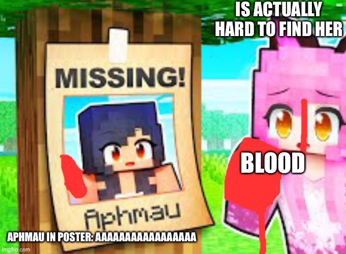 Aphmau is missing & dead?! =( | IS ACTUALLY HARD TO FIND HER; BLOOD; APHMAU IN POSTER: AAAAAAAAAAAAAAAAA | image tagged in where s aphmau,aphmau | made w/ Imgflip meme maker