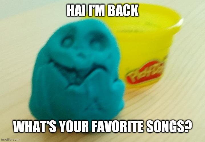 Mines "your new girlfriend" by wilbur soot | HAI I'M BACK; WHAT'S YOUR FAVORITE SONGS? | image tagged in bazooka's creation | made w/ Imgflip meme maker