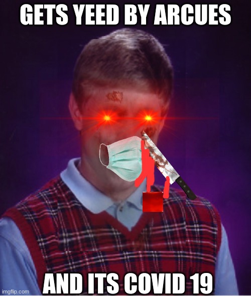 Zombie Bad Luck Brian |  GETS YEED BY ARCUES; AND ITS COVID 19 | image tagged in memes,zombie bad luck brian | made w/ Imgflip meme maker