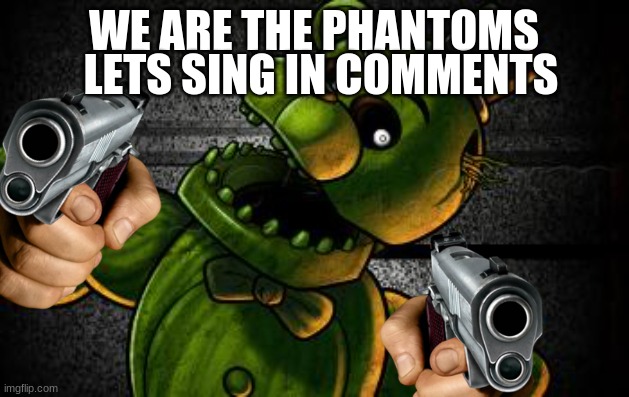 Phantom Freddy | LETS SING IN COMMENTS; WE ARE THE PHANTOMS | image tagged in phantom freddy | made w/ Imgflip meme maker