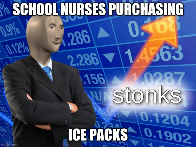 SCHOOL NURSES PURCHASING ICE PACKS | image tagged in stonks | made w/ Imgflip meme maker