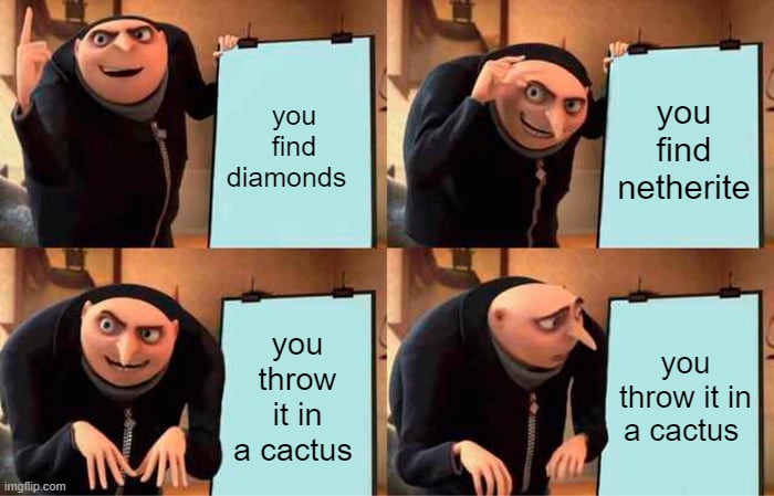 Gru's Plan | you find diamonds; you find netherite; you throw it in a cactus; you throw it in a cactus | image tagged in memes,gru's plan | made w/ Imgflip meme maker