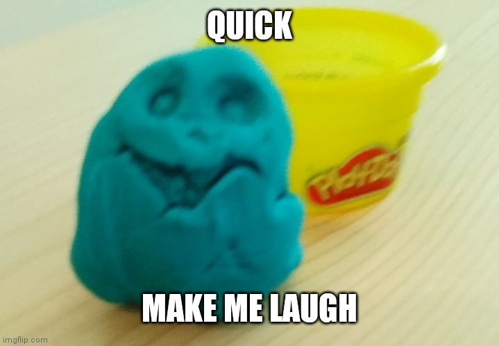 It's not to hard o make me laugh. A bad pun could do the job | QUICK; MAKE ME LAUGH | image tagged in bazooka's creation | made w/ Imgflip meme maker