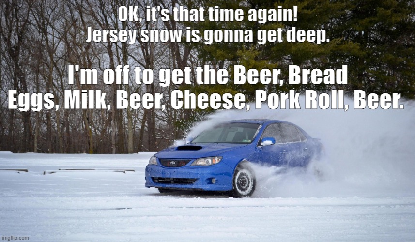 Jersey Snow | OK, it's that time again! Jersey snow is gonna get deep. I'm off to get the Beer, Bread Eggs, Milk, Beer, Cheese, Pork Roll, Beer. | image tagged in subaru in the snow,snow,lisa payne,new jersey memory page | made w/ Imgflip meme maker