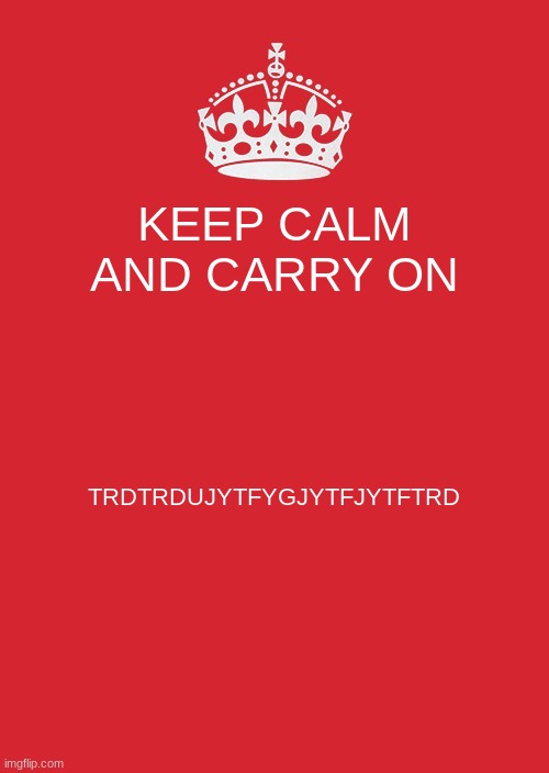 the raging kid on a fighting game chat | KEEP CALM AND CARRY ON; TRDTRDUJYTFYGJYTFJYTFTRD | image tagged in memes,keep calm and carry on red | made w/ Imgflip meme maker