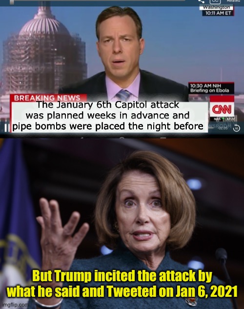 Liberal logic | The January 6th Capitol attack was planned weeks in advance and pipe bombs were placed the night before; But Trump incited the attack by what he said and Tweeted on Jan 6, 2021 | image tagged in cnn breaking news template,good old nancy pelosi,liberal logic | made w/ Imgflip meme maker