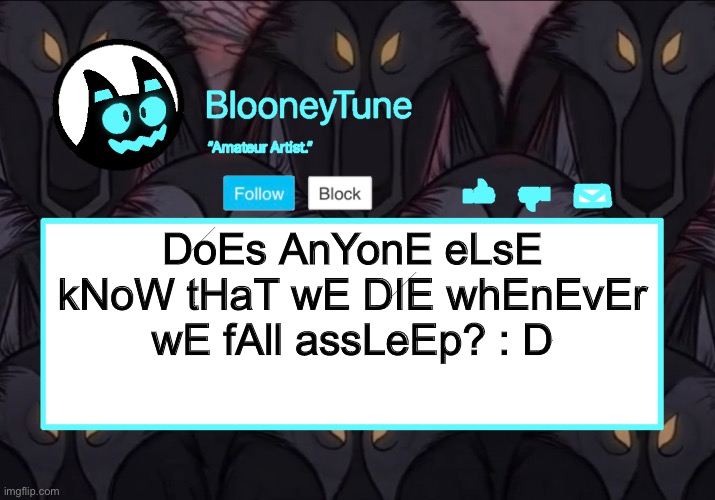Bloo’s BETTER Announcement (Wolfwalkers Version) | DoEs AnYonE eLsE kNoW tHaT wE DIE whEnEvEr wE fAll assLeEp? : D | image tagged in bloo s better announcement wolfwalkers version | made w/ Imgflip meme maker