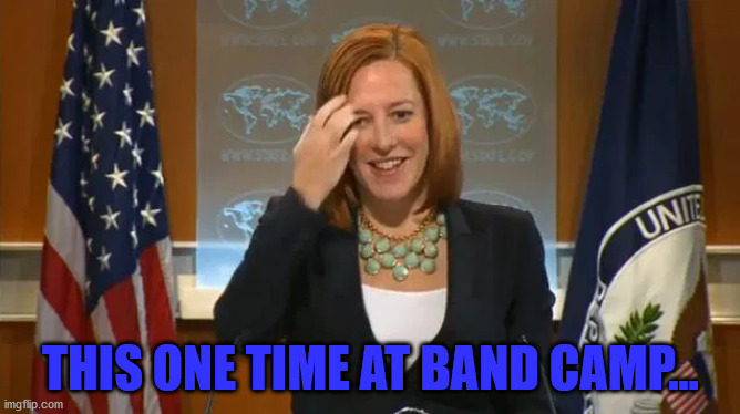 Jen Psaki Band Camp | THIS ONE TIME AT BAND CAMP... | image tagged in jen psaki | made w/ Imgflip meme maker