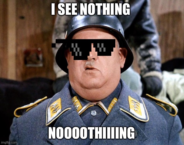 Sgt Shultz | I SEE NOTHING NOOOOTHIIIING | image tagged in sgt shultz | made w/ Imgflip meme maker