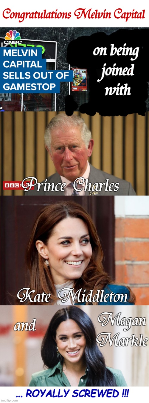 CONGRATULATIONS MELVIN CAPITAL! | Congratulations Melvin Capital; on being 
joined
with; Prince  Charles; Kate  Middleton; Megan
Markle; and; ... ROYALLY SCREWED !!! | image tagged in melvin capital,gamestop,wall street,rick75230 | made w/ Imgflip meme maker