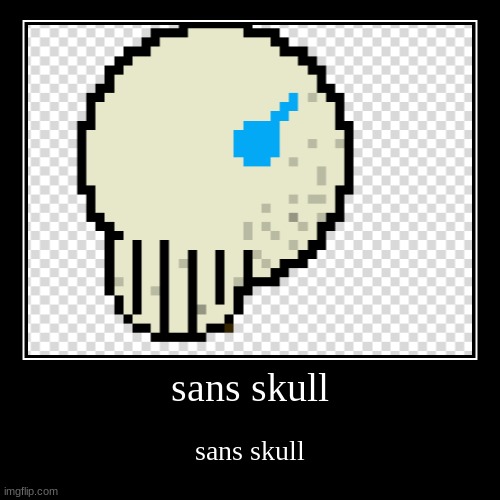 sans skull | image tagged in funny,demotivationals | made w/ Imgflip demotivational maker