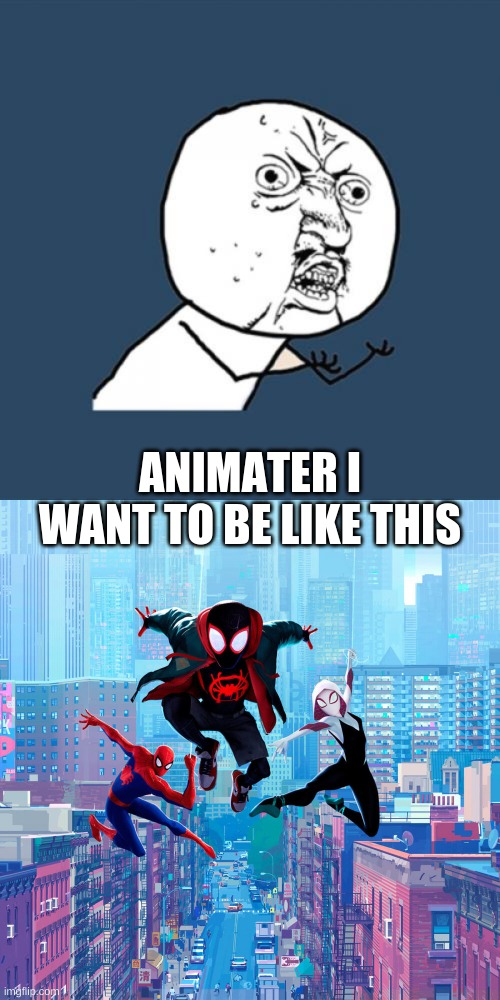 ANIMATER I WANT TO BE LIKE THIS | image tagged in memes,y u no | made w/ Imgflip meme maker