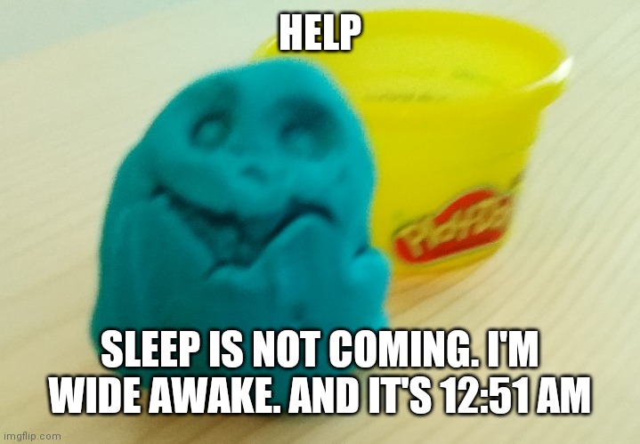 Tell sleep to hurry they late | HELP; SLEEP IS NOT COMING. I'M WIDE AWAKE. AND IT'S 12:51 AM | image tagged in bazooka's creation | made w/ Imgflip meme maker