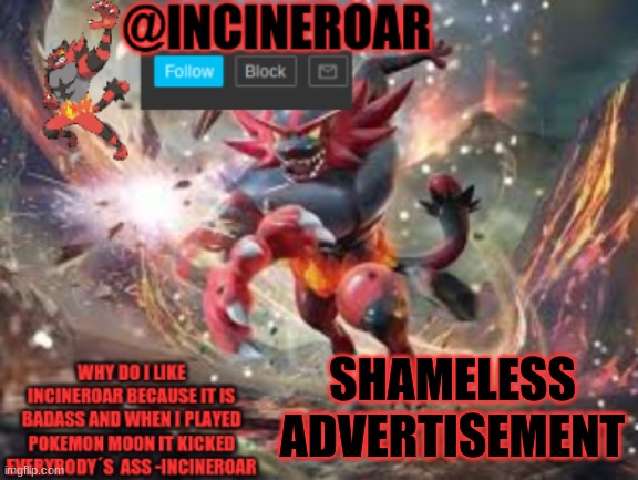 follow the stream also if you want mod tell me | SHAMELESS ADVERTISEMENT | image tagged in incineroar new announcement | made w/ Imgflip meme maker