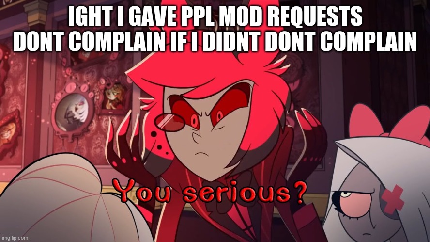 IGHT I GAVE PPL MOD REQUESTS DONT COMPLAIN IF I DIDNT DONT COMPLAIN | made w/ Imgflip meme maker