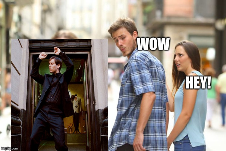 Seeing Tobey | WOW; HEY! | image tagged in memes,distracted boyfriend | made w/ Imgflip meme maker