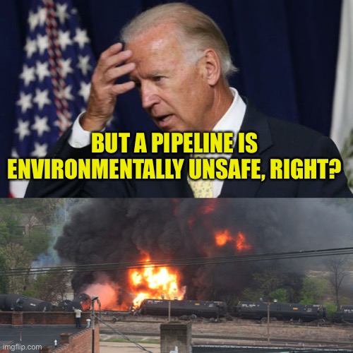 BUT A PIPELINE IS ENVIRONMENTALLY UNSAFE, RIGHT? | image tagged in joe biden worries | made w/ Imgflip meme maker