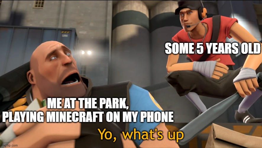 Why? |  SOME 5 YEARS OLD; ME AT THE PARK, PLAYING MINECRAFT ON MY PHONE; Yo, what's up | image tagged in yo what's up | made w/ Imgflip meme maker
