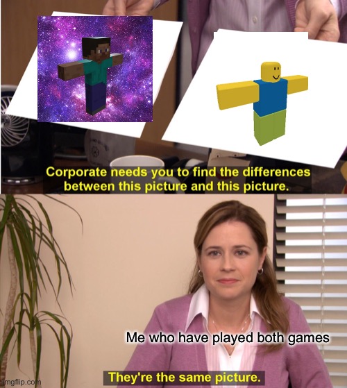 They're The Same Picture Meme | Me who have played both games | image tagged in memes,they're the same picture | made w/ Imgflip meme maker