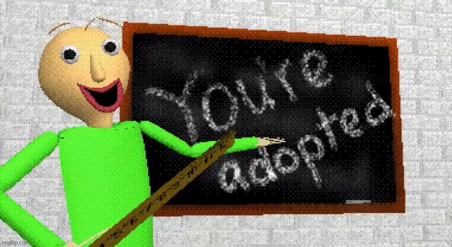 Baldi you’re adopted | image tagged in baldi you re adopted | made w/ Imgflip meme maker
