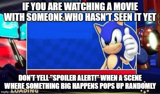 Sonic Tells You To Not Spoil Movies | IF YOU ARE WATCHING A MOVIE WITH SOMEONE WHO HASN'T SEEN IT YET; DON'T YELL "SPOILER ALERT!" WHEN A SCENE WHERE SOMETHING BIG HAPPENS POPS UP RANDOMLY | image tagged in sonic says | made w/ Imgflip meme maker