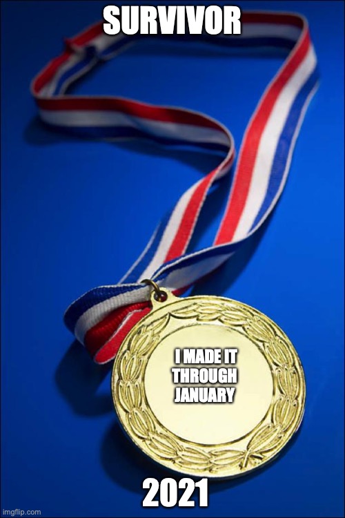 January 2021 Survivor | SURVIVOR; I MADE IT
                   THROUGH
                   JANUARY; 2021 | image tagged in goldmedal | made w/ Imgflip meme maker