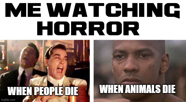 Watching Horror | WHEN PEOPLE DIE; WHEN ANIMALS DIE | image tagged in horror,horror movie | made w/ Imgflip meme maker