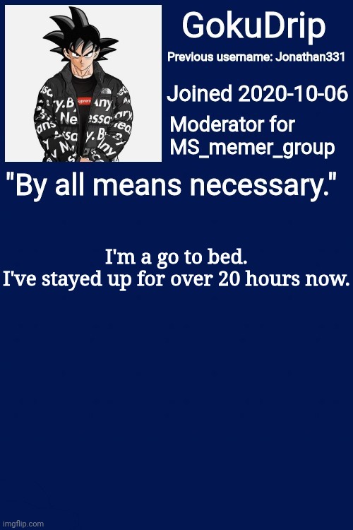 Gn | I'm a go to bed.
I've stayed up for over 20 hours now. | image tagged in jonathan's announcement template but goku drip | made w/ Imgflip meme maker