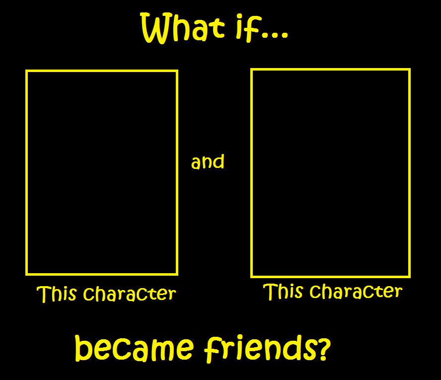 High Quality What if these characters became friends? Blank Meme Template