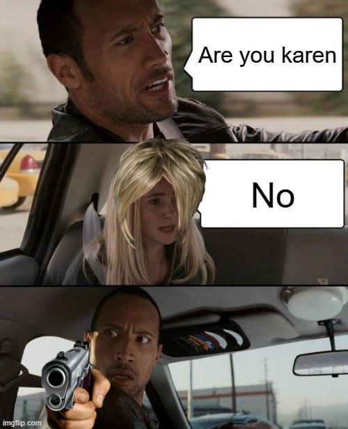 Karen | Are you karen; No | image tagged in memes,the rock driving | made w/ Imgflip meme maker
