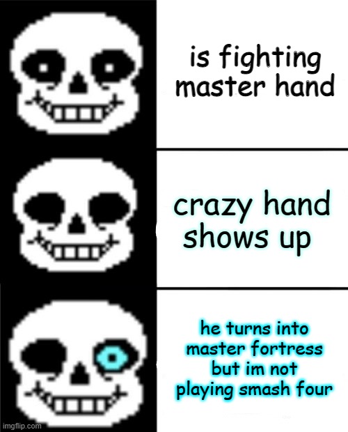 sans | is fighting master hand; crazy hand shows up; he turns into master fortress but im not playing smash four | image tagged in sans | made w/ Imgflip meme maker