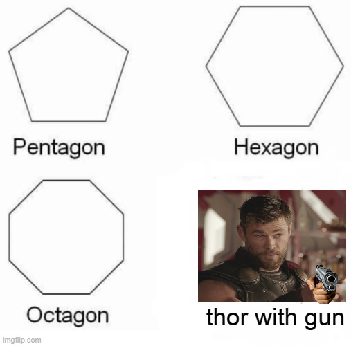 Pentagon Hexagon Octagon Meme | thor with gun | image tagged in memes,pentagon hexagon octagon | made w/ Imgflip meme maker