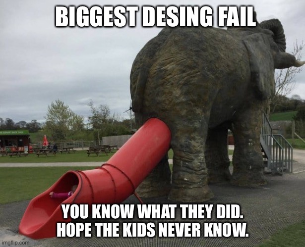 WAT THE | BIGGEST DESING FAIL; YOU KNOW WHAT THEY DID.
HOPE THE KIDS NEVER KNOW. | image tagged in design fails,fail | made w/ Imgflip meme maker