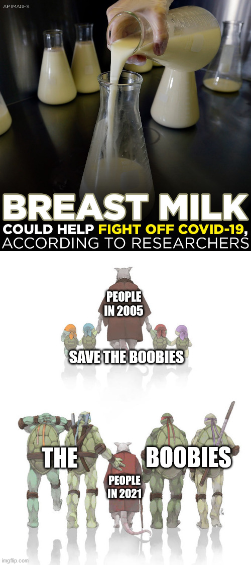 Full Circle for Boobies | PEOPLE IN 2005; SAVE THE BOOBIES; THE; BOOBIES; PEOPLE IN 2021 | image tagged in tmnt,covid-19,boobies,save the boobies | made w/ Imgflip meme maker